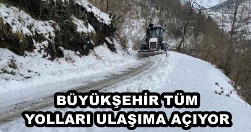 BÜYÜKŞEHİR TÜM YOLLARI ULAŞIMA AÇIYOR