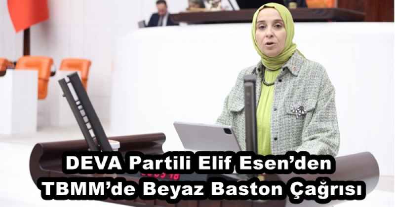 DEVA Partili Elif Esen’den TBMM’de Beyaz Baston Çağrısı