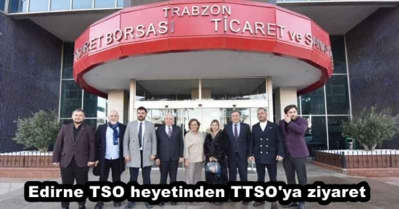 Edirne TSO heyetinden TTSO'ya ziyaret