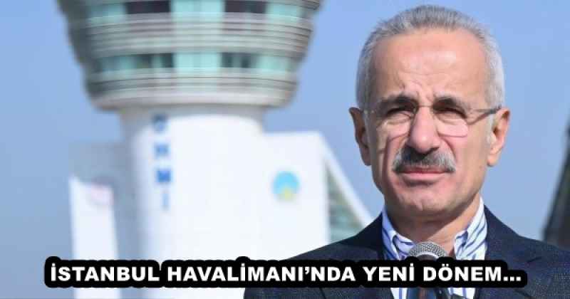 İSTANBUL HAVALİMANI’NDA YENİ DÖNEM…