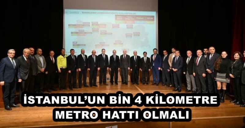 İSTANBUL’UN BİN 4 KİLOMETRE METRO HATTI OLMALI