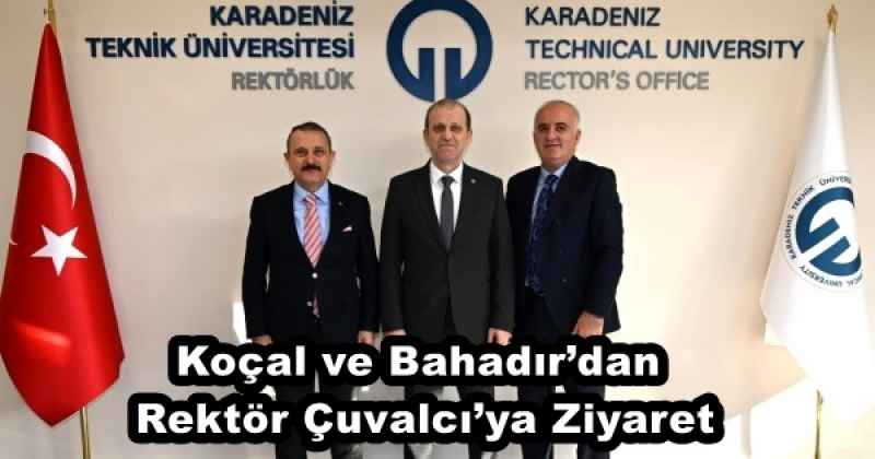 Koçal ve Bahadır’dan Rektör Çuvalcı’ya Ziyaret