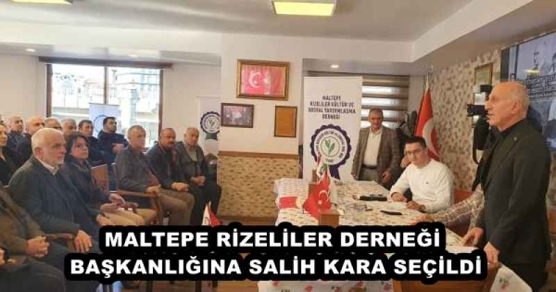 MALTEPE RİZELİLER DERNEĞİ BAŞKANLIĞINA SALİH KARA SEÇİLDİ