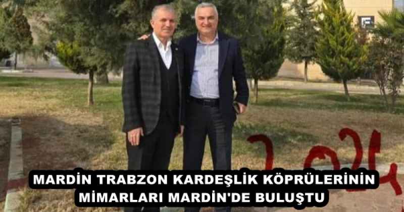 MARDİN TRABZON KARDEŞLİK KÖPRÜLERİNİN MİMARLARI MARDİN'DE BULUŞTU 