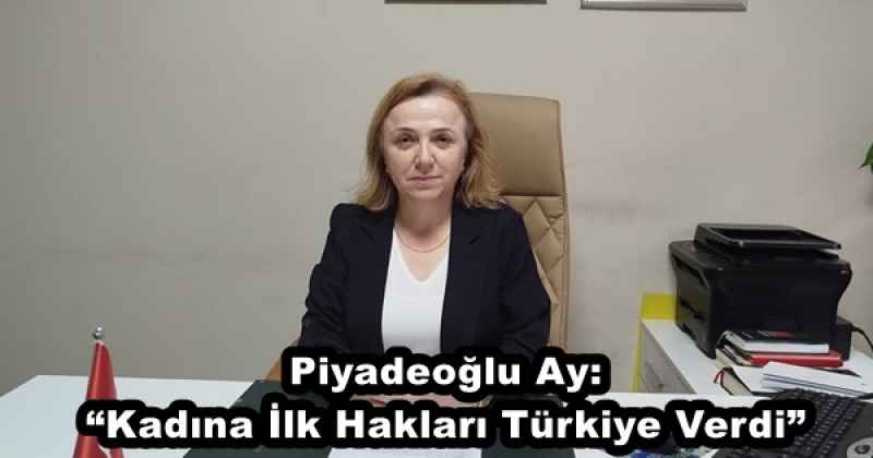 Piyadeoğlu Ay: “Kadına İlk Hakları Türkiye Verdi”