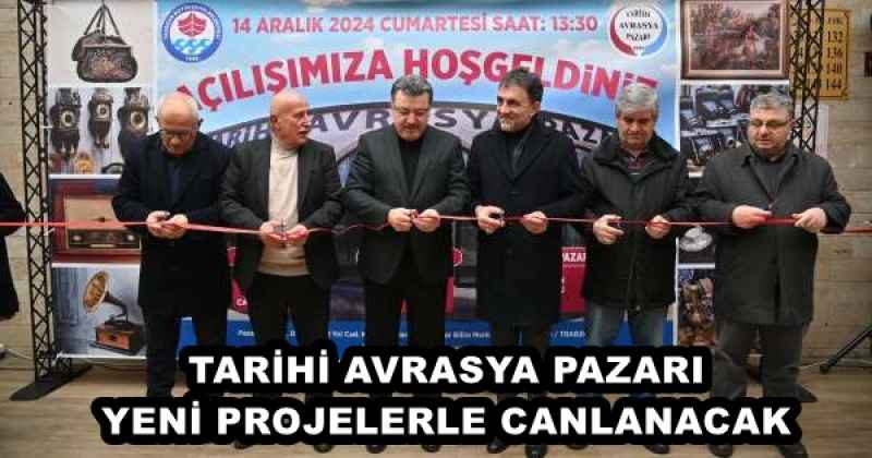 TARİHİ AVRASYA PAZARI YENİ PROJELERLE CANLANACAK