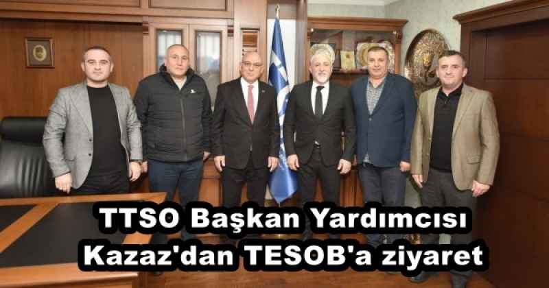 TTSO Başkan Yardımcısı Kazaz'dan TESOB'a ziyaret