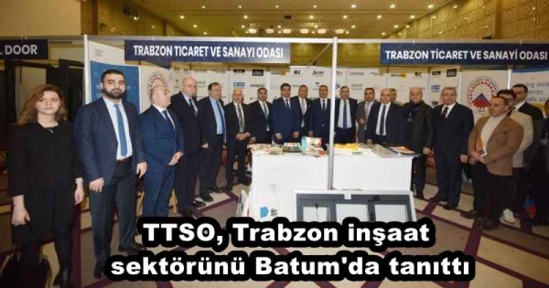 TTSO, Trabzon inşaat sektörünü Batum'da tanıttı