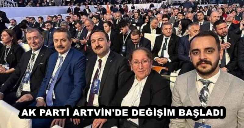 AK PARTİ ARTVİN'DE DEĞİŞİM BAŞLADI 