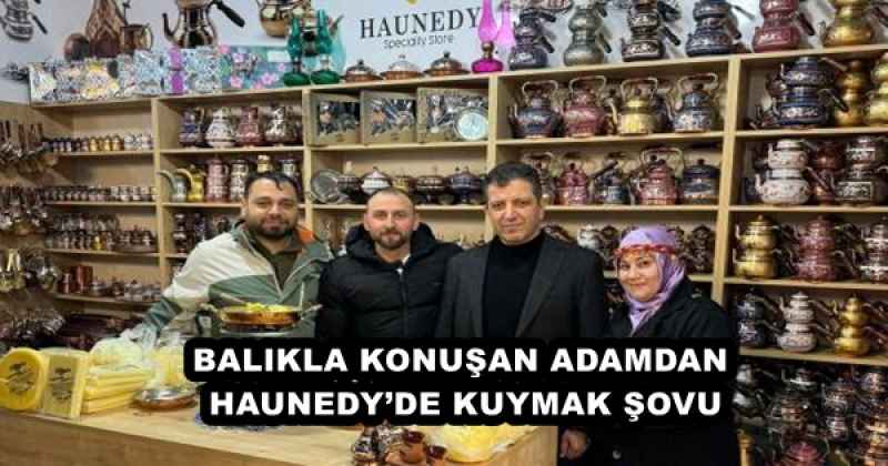 BALIKLA KONUŞAN ADAMDAN HAUNEDY’DE KUYMAK ŞOVU