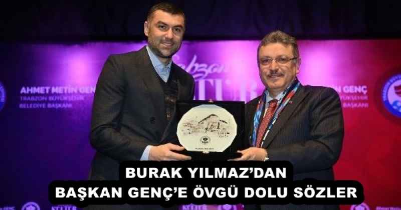 BURAK YILMAZ’DAN BAŞKAN GENÇ’E ÖVGÜ DOLU SÖZLER