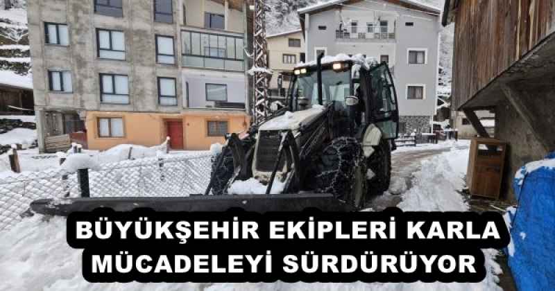 BÜYÜKŞEHİR EKİPLERİ KARLA MÜCADELEYİ SÜRDÜRÜYOR 