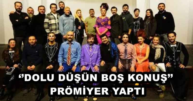 ‘’DOLU DÜŞÜN BOŞ KONUŞ’’ PRÖMİYER YAPTI