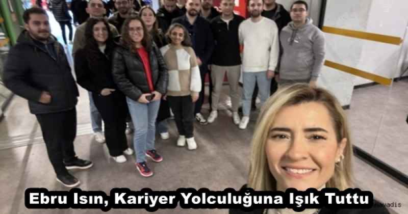 Ebru Isın, Kariyer Yolculuğuna Işık Tuttu