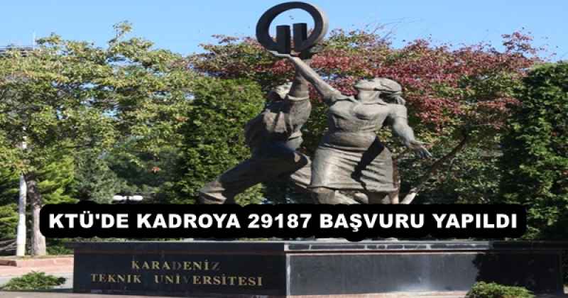 KTÜ'DE KADROYA 29187 BAŞVURU YAPILDI