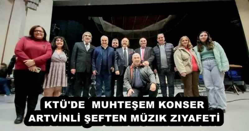 KTÜ'DE  MUHTEŞEM KONSER ARTVİNLİ ŞEFTEN MÜZIK ZIYAFETİ