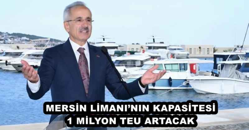 MERSİN LİMANI’NIN KAPASİTESİ 1 MİLYON TEU ARTACAK