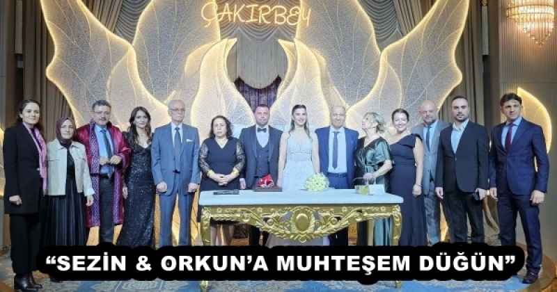 “SEZİN & ORKUN’A MUHTEŞEM DÜĞÜN”