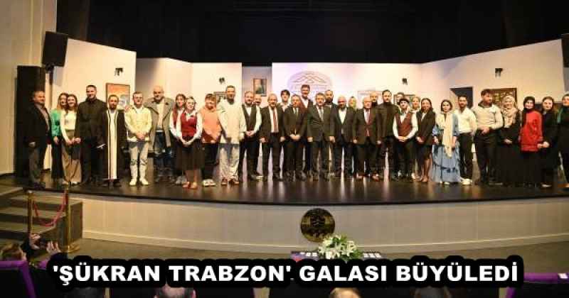 'ŞÜKRAN TRABZON' GALASI BÜYÜLEDİ