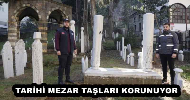 TARİHİ MEZAR TAŞLARI KORUNUYOR