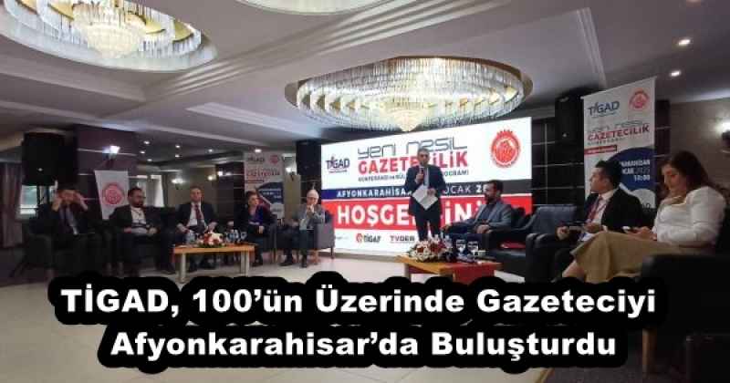 TİGAD, 100’ün Üzerinde Gazeteciyi Afyonkarahisar’da Buluşturdu