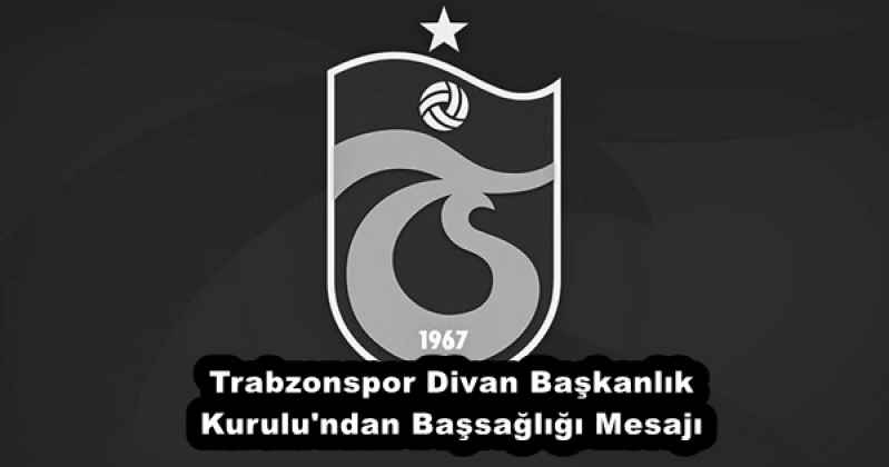 Trabzonspor Divan Başkanlık Kurulu'ndan Başsağlığı Mesajı